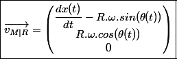 \boxed{\vec{v_{M|R}} = \begin{pmatrix}\dfrac{dx(t)}{dt}- R.\omega.sin(\theta(t))\\R.\omega.cos(\theta(t))\\0\end{pmatrix}}